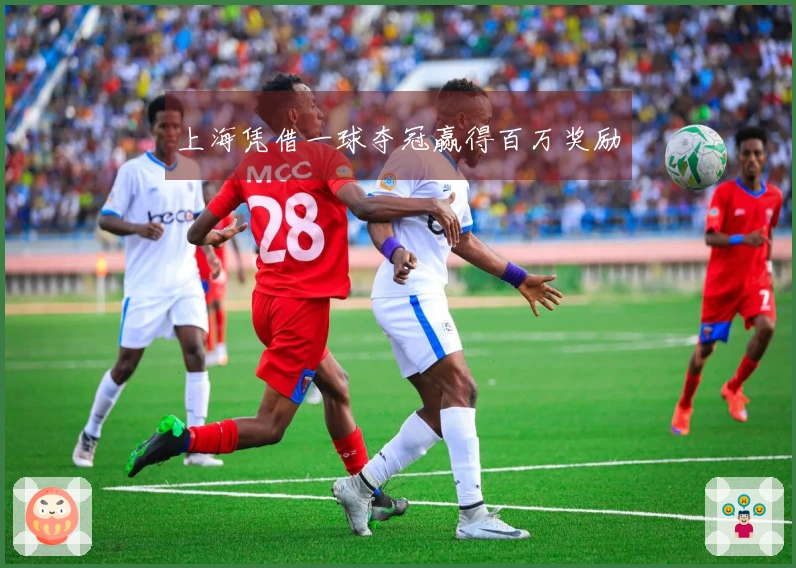 上海凭借一球夺冠赢得百万奖励