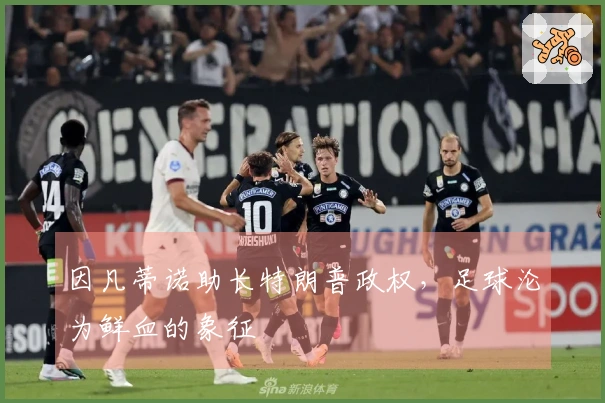 因凡蒂诺助长特朗普政权，足球沦为鲜血的象征